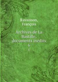 Archives de La Bastille, documents indits. 6