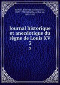 Journal historique et anecdotique du rgne de Louis XV. 3