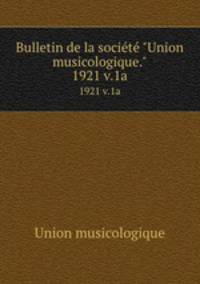 Bulletin de la socit "Union musicologique.". 1921 v.1a