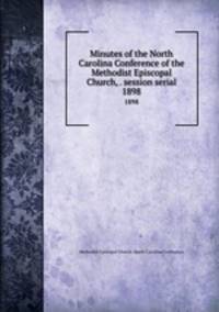 Minutes of the North Carolina Conference of the Methodist Episcopal Church, . session serial. 1898