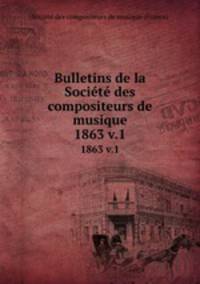 Bulletins de la Socit des compositeurs de musique. 1863 v.1