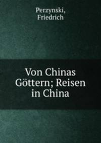 Von Chinas Gttern; Reisen in China