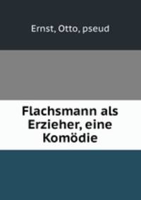 Flachsmann als Erzieher, eine Komdie