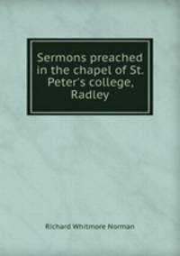 Sermons preached in the chapel of St. Peter`s college, Radley