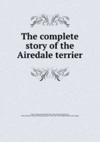 The complete story of the Airedale terrier
