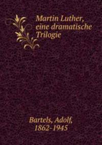 Martin Luther, eine dramatische Trilogie