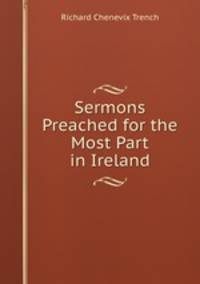 Sermons Preached for the Most Part in Ireland