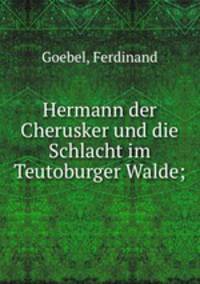Hermann der Cherusker und die Schlacht im Teutoburger Walde;