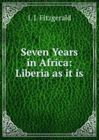 Seven Years in Africa: Liberia as it is