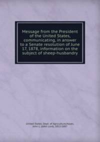 Message from the President of the United States, communicating, in answer to a Senate resolution of June 17, 1878, information on the subject of sheep-husbandry