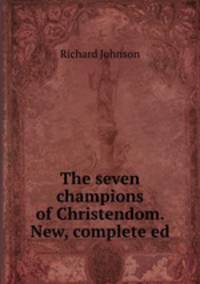 The seven champions of Christendom. New, complete ed