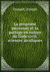 La proprit paysanne et la partage en nature du Code civil; sciences juridiques