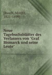 Neue Tagebuchsbltter des Verfassers von "Graf Bismarck und seine Leute"