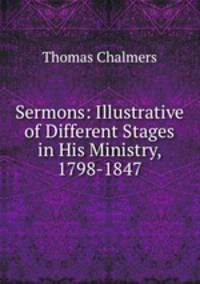 Sermons: Illustrative of Different Stages in His Ministry, 1798-1847