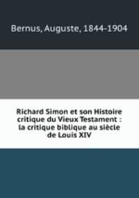 Richard Simon et son Histoire critique du Vieux Testament : la critique biblique au sicle de Louis XIV