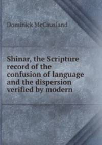 Shinar, the Scripture record of the confusion of language and the dispersion verified by modern .