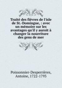 Trait des fivres de l`isle de St.-Domingue, : avec un mmoire sur les avantages qu`il y auroit changer la nourriture des gens de mer.