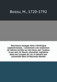 Nouveaux voyages dans l`Amrique septentrionale, : contenant une collection de lettres crites sur les lieux, par l`auteur, son ami, M. Douin, chevalier, capitaine dans les troupes du roi, ci-devant son camarade dans le Nouveau Monde.