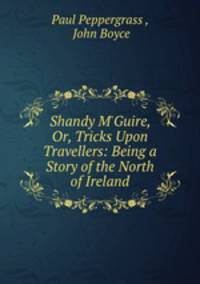 Shandy M`Guire, Or, Tricks Upon Travellers: Being a Story of the North of Ireland