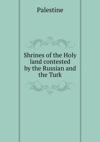 Shrines of the Holy land contested by the Russian and the Turk