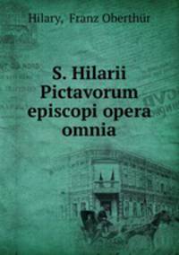 S. Hilarii Pictavorum episcopi opera omnia