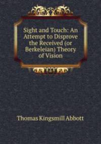Sight and Touch: An Attempt to Disprove the Received (or Berkeleian) Theory of Vision