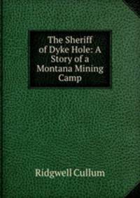 The Sheriff of Dyke Hole: A Story of a Montana Mining Camp