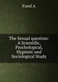 The Sexual question: A Scientific, Psychological, Hygienic and Sociological Study