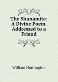 The Shunamite: A Divine Poem. Addressed to a Friend