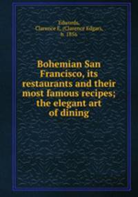 Bohemian San Francisco, its restaurants and their most famous recipes; the elegant art of dining