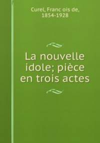 La nouvelle idole; pice en trois actes