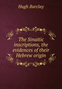 The Sinaitic inscriptions, the evidences of their Hebrew origin