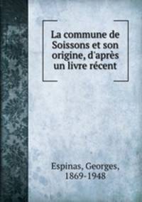 La commune de Soissons et son origine, d`aprs un livre rcent