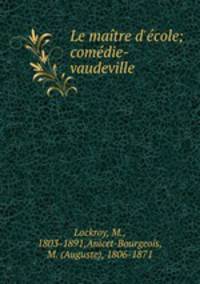 Le matre d`cole; comdie-vaudeville