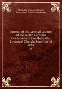Journal of the . annual session of the North Carolina Conference of the Methodist Episcopal Church, South serial. 1881