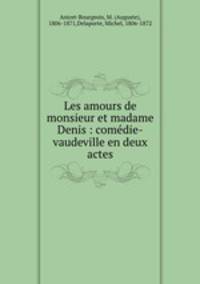 Les amours de monsieur et madame Denis : comdie-vaudeville en deux actes