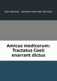 Amicus medicorum: Tractatus Coeli enarrant dictus