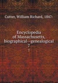 Encyclopedia of Massachusetts, biographical--genealogical. 7