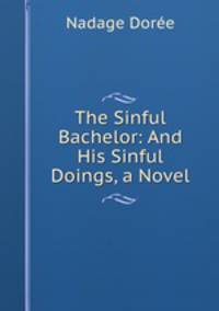 The Sinful Bachelor: And His Sinful Doings, a Novel