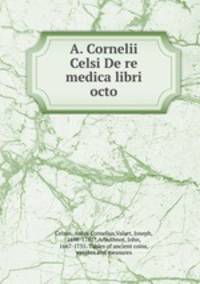 A. Cornelii Celsi De re medica libri octo