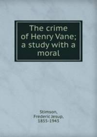 The crime of Henry Vane; a study with a moral