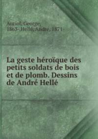 La geste hroque des petits soldats de bois et de plomb. Dessins de Andr Hell