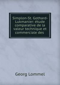 Simplon-St. Gothard- Lukmanier: tude comparative de la valeur technique et commerciale des .