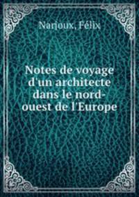 Notes de voyage d`un architecte dans le nord-ouest de l`Europe