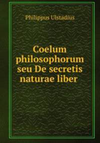 Coelum philosophorum seu De secretis naturae liber .