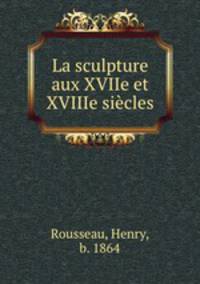 La sculpture aux XVIIe et XVIIIe sicles