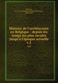 Histoire de l`architecture en Belgique : depuis les temps les plus reculs jusqu` l`poque actuelle. v.2