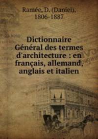 Dictionnaire Gnral des termes d`architecture : en franais, allemand, anglais et italien
