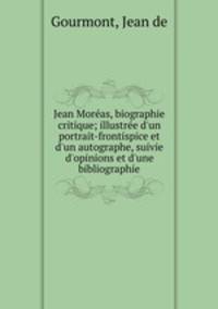 Jean Moras, biographie critique; illustre d`un portrait-frontispice et d`un autographe, suivie d`opinions et d`une bibliographie