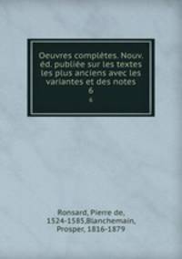 Oeuvres compltes. Nouv. d. publie sur les textes les plus anciens avec les variantes et des notes. 6